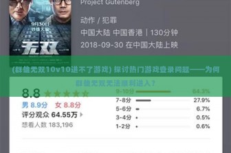 (群雄无双10v10进不了游戏) 探讨热门游戏登录问题——为何群雄无双无法顺利进入？