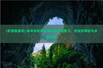 (手游魂游戏) 探寻手机魂类单机手游的魅力，沉浸式体验与深度解析