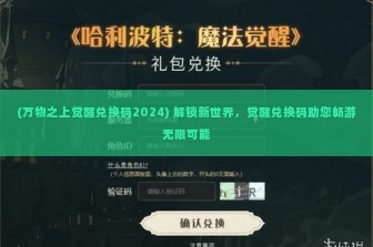 (万物之上觉醒兑换码2024) 解锁新世界，觉醒兑换码助您畅游无限可能