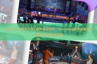 (partying官方下载) 畅享派对时光，Partying最新版安卓版深度评测与使用指南