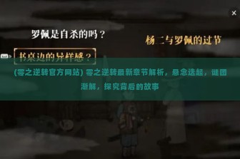 (零之逆转官方网站) 零之逆转最新章节解析，悬念迭起，谜团渐解，探究背后的故事