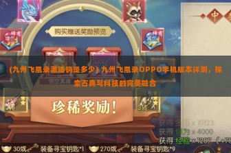 (九州飞凰录激活码是多少) 九州飞凰录OPPO手机版本评测，探索古典与科技的完美融合