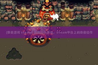 (像素游戏 steam) 像素风小游戏，Steam平台上的隐藏佳作