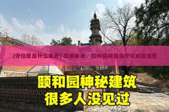 (守住塔是什么意思) 攻略秘籍，如何稳稳当当守住那座宝塔