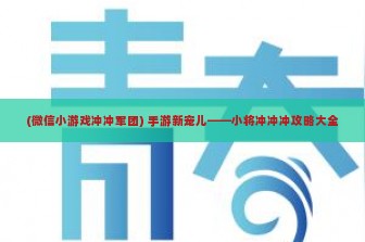 (微信小游戏冲冲军团) 手游新宠儿——小将冲冲冲攻略大全