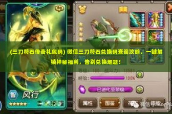 (三刀符石传奇礼包码) 微信三刀符石兑换码查询攻略，一键解锁神秘福利，告别兑换难题！